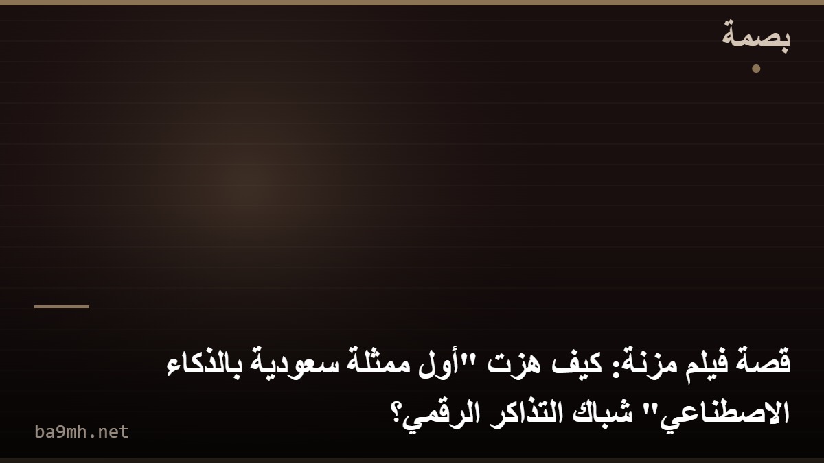 قصة فيلم مزنة: كيف هزت "أول ممثلة سعودية بالذكاء الاصطناعي" شباك التذاكر الرقمي؟